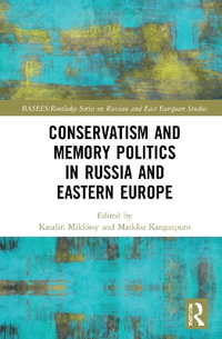 Conservatism and Memory Politics in Russia and Eastern Europe : BASEES/Routledge Series on Russian and East European Studies - Katalin Miklossy