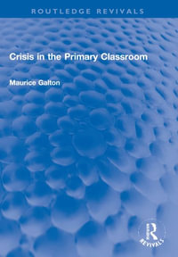 Crisis in the Primary Classroom : Routledge Revivals - Maurice Galton