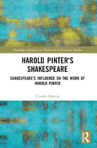 Harold Pinter's Shakespeare : Shakespeare's Influence on the Work of Harold Pinter - Charles Morton
