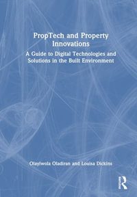 PropTech and Real Estate Innovations : A Guide to Digital Technologies and Solutions in the Built Environment - Olayiwola Oladiran