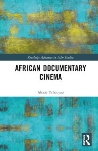 African Documentary Cinema : Routledge Advances in Film Studies - Alexie Tcheuyap