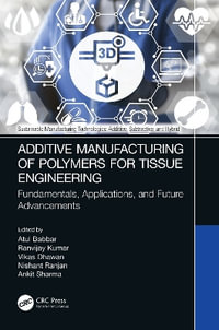 Additive Manufacturing of Polymers for Tissue Engineering : Fundamentals, Applications, and Future Advancements - Ankit Sharma