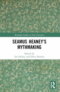 Seamus Heaney's Mythmaking : Routledge Studies in Irish Literature - Ellen Howley