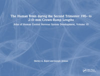 The Human Brain during the Second Trimester 190- to 210-mm Crown-Rump Lengths : Atlas of Human Central Nervous System Development, Volume 10 - Shirley A. Bayer