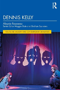 Dennis Kelly : Routledge Modern and Contemporary Dramatists - Aloysia Rousseau