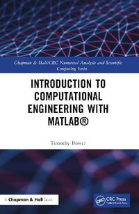 Introduction to Computational Engineering with MATLAB® : Chapman & Hall/CRC Numerical Analysis and Scientific Computing Series - Timothy Bower