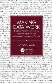 Making Data Work : Enabling Digital Transformation, Empowering People and Advancing Organisational Success - Edosa Odaro