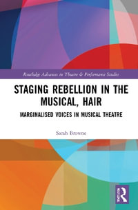 Staging Rebellion in the Musical, Hair : Marginalised Voices in Musical Theatre - Sarah Elisabeth Browne