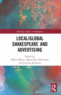 Local/Global Shakespeare and Advertising : Routledge Studies in Shakespeare - Cristina Paravano