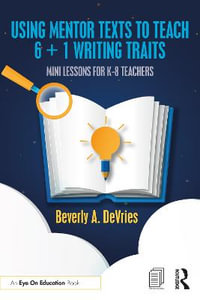 Using Mentor Texts to Teach 6 + 1 Writing Traits : Mini Lessons for K-8 Teachers - Beverly A. DeVries