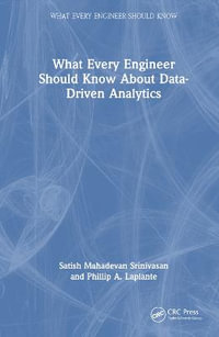 What Every Engineer Should Know About Data-Driven Analytics : What Every Engineer Should Know - Satish Mahadevan Srinivasan