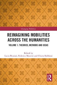Reimagining Mobilities across the Humanities : Volume 1: Theories, Methods and Ideas - Lucio Biasiori