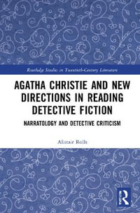 Agatha Christie and New Directions in Reading Detective Fiction : Narratology and Detective Criticism - Alistair Rolls