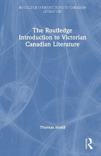 The Routledge Introduction to Victorian Canadian Literature : Routledge Introductions to Canadian Literature - Thomas Hodd