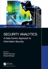 Security Analytics : A Data Centric Approach to Information Security - Mehak  Khurana