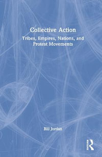 Collective Action : Tribes, Empires, Nations, and Protest Movements - Bill Jordan