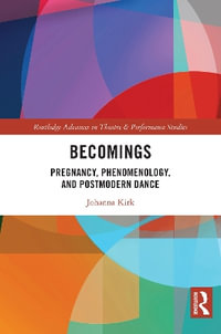 Becomings : Pregnancy, Phenomenology, and Postmodern Dance - Johanna Kirk