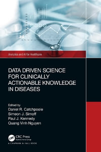 Data Driven Science for Clinically Actionable Knowledge in Diseases : Analytics and AI for Healthcare - Daniel Catchpoole
