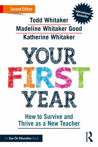 Your First Year : How to Survive and Thrive as a New Teacher, 2nd Edition - Todd Whitaker