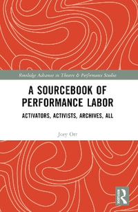 A Sourcebook of Performance Labor : Activators, Activists, Archives, All - Joey Orr