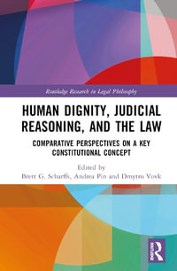 Human Dignity, Judicial Reasoning, and the Law : Comparative Perspectives on a Key Constitutional Concept - Brett G. Scharffs