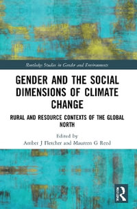 Gender and the Social Dimensions of Climate Change : Rural and Resource Contexts of the Global North - Amber J. Fletcher