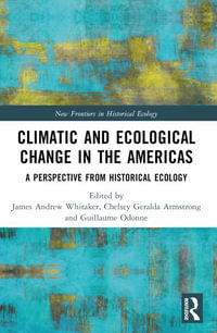 Climatic and Ecological Change in the Americas : A Perspective from Historical Ecology - James Andrew Whitaker