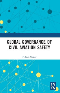 Global Governance of Civil Aviation Safety : Routledge Research in Air and Space Law - Nilgun Ozgur