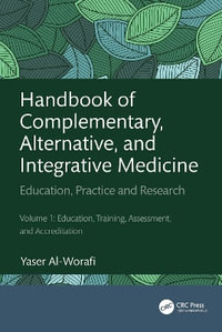 Handbook of Complementary, Alternative, and Integrative Medicine : Education, Practice, and Research Volume 1: Education, Training, Assessment, and Accreditation - Yaser Mohammed Al-Worafi