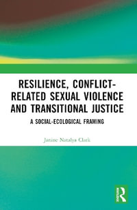 Resilience, Conflict-Related Sexual Violence and Transitional Justice : A Social-Ecological Framing - Janine Natalya Clark