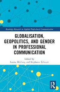 Globalisation, Geopolitics, and Gender in Professional Communication : Routledge Research in Applied Professional Communication - Louise Mullany