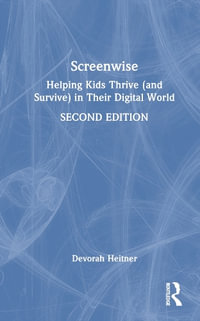 Screenwise : Helping Kids Thrive (and Survive) in Their Digital World - Devorah Heitner