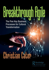 Breakthrough Agile : The Five Key Business Processes for Cultural Transformation - Christian Cater