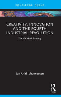 Creativity, Innovation and the Fourth Industrial Revolution : The da Vinci Strategy - Jon-Arild Johannessen