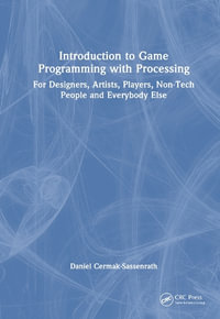 Introduction to Game Programming using Processing : For Designers, Artists, Players, Non-Tech People and Everybody Else - Daniel Cermak-Sassenrath