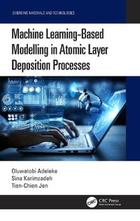 Machine Learning-Based Modelling in Atomic Layer Deposition Processes : Emerging Materials and Technologies - Oluwatobi Adeleke
