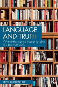 Language and Truth : What Makes Communication Reliable in a Post-Truth World - Jacques Moeschler