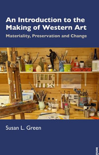 An Introduction to the Making of Western Art : Materiality, Preservation and Change - Susan L. Green