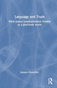 Language and Truth : What Makes Communication Reliable in a Post-Truth World - Jacques Moeschler