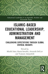 Islamic-Based Educational Leadership, Administration and Management : Challenging Expectations through Global Critical Insights - Khalid Arar