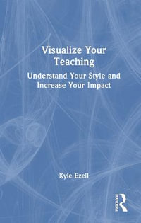 Visualize Your Teaching : Understand Your Style and Increase Your Impact - Kyle  Ezell
