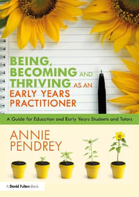 Being, Becoming and Thriving as an Early Years Practitioner : A Guide for Education and Early Years Students and Tutors - Annie Pendrey