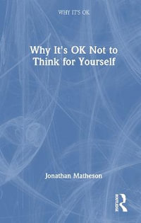 Why It's OK Not to Think for Yourself : Why It's OK - Jonathan  Matheson