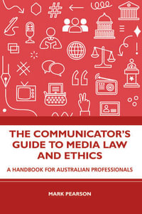 The Communicator's Guide to Media Law and Ethics : A Handbook for Australian Professionals - Mark Pearson
