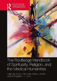 The Routledge Handbook of Spirituality, Religion, and the Medical Humanities : Routledge Handbooks in Religion - Adam J.  Powell
