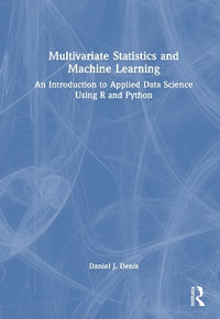Multivariate Statistics and Machine Learning : An Introduction to Applied Data Science Using R and Python - Daniel J. Denis