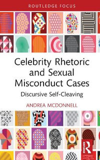 Celebrity Rhetoric and Sexual Misconduct Cases : Discursive Self-Cleaving - Andrea McDonnell