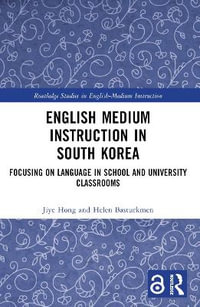 English Medium Instruction in South Korea : Focusing on Language in School and University Classrooms - Jiye Hong