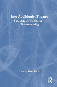 Into Abolitionist Theatre : A Guidebook for Liberatory Theatre-Making - Rivka Eckert