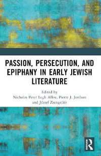Passion, Persecution, and Epiphany in Early Jewish Literature - Nicholas Peter Legh Allen